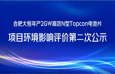 合肥大恒智慧能源科技有限公司年产2gw高效n型topcon电池片项目环境影响评价二次公示