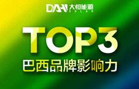 大恒能源荣登巴西光伏组件品牌影响力榜单top3